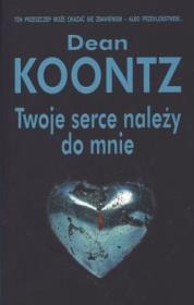 Twoje serce należy do mnie. Autor: Koontz Dean. Dadada.pl Okładka książki Twoje serce należy do mnie