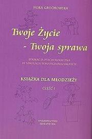 Okładka książki Twoje życie- twoja sprawa. Edukacja psychologiczna w szkołach ponadgimnazjalnych. Książka dla młodzieży