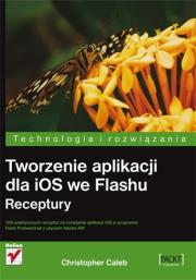 Tworzenie aplikacji dla iOS we Flashu. Receptury. Autor: Caleb Christopher. Dadada.pl Okładka książki Tworzenie aplikacji dla iOS we Flashu. Receptury