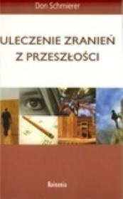 Uleczenie zranień z przeszłości. Autor: Schmierer Don. Dadada.pl Okładka książki Uleczenie zranień z przeszłości