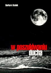W poszukiwaniu ducha - Barbara Rosiek. Autor: Barbara Rosiek. Dadada.pl Okładka książki W poszukiwaniu ducha - Barbara Rosiek