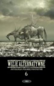 Okładka książki Wizje alternatywne. Tom 6. Antologia polskiej fantastyki