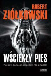 Wściekły pies. Polscy policjanci jakich nie znacie. Autor: Ziółkowski Robert. Dadada.pl Okładka książki Wściekły pies. Polscy policjanci jakich nie znacie