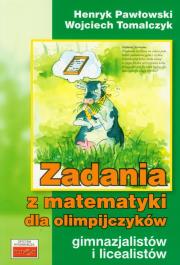 Zadania z matematyki dla olimpijczyków gimnazjalistów i licealistów. Autor: Pawłowski Henryk, Tomalczyk Wojciech. Dadada.pl Okładka książki Zadania z matematyki dla olimpijczyków gimnazjalistów i licealistów