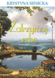 Zatrzymaj echo. Autor: Krystyna Siesicka. Dadada.pl Okładka książki Zatrzymaj echo