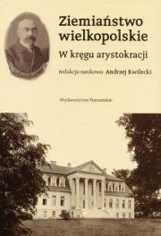 Ziemiaństwo Wielkopolskie . W kręgu arystokracji. Autor: Andrzej (red.) Kwilecki. Dadada.pl Okładka książki Ziemiaństwo Wielkopolskie . W kręgu arystokracji