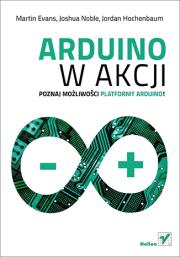 Arduino w akcji. Autor: Evans Martin Marix, Joshua Noble, Jordan Hochenbaum. Dadada.pl Okładka książki Arduino w akcji