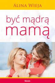Być mądrą mamą. Autor: Alina Wieja. Dadada.pl Okładka książki Być mądrą mamą