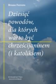 Dziesięć powodów, dla których warto być chrześcijaninem (i katolikiem). Autor: Ferrero Bruno. Dadada.pl Okładka książki Dziesięć powodów, dla których warto być chrześcijaninem (i katolikiem)