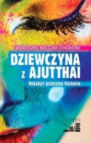 Dziewczyna z Ajutthai. Niezbyt grzeczna historia. Autor: Walczak-Chojecka Agnieszka. Dadada.pl Okładka książki Dziewczyna z Ajutthai. Niezbyt grzeczna historia