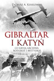 Gibraltar i Katyń. Co kryją archiwa rosyj. i bryt.. Autor: Tadeusz A. Kisielewski. Dadada.pl Okładka książki Gibraltar i Katyń. Co kryją archiwa rosyj. i bryt.