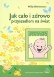 Okładka książki Jak cało i zdrowo przyszedłem na świat