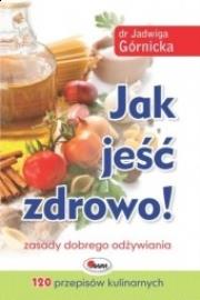 Jak jeść zdrowo!. Autor: Jadwiga Górnicka. Dadada.pl Okładka książki Jak jeść zdrowo!