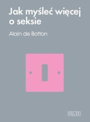 Jak myśleć więcej o seksie. Autor: Alain Botton. Dadada.pl Okładka książki Jak myśleć więcej o seksie