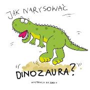 Jak narysować dinozaura?. Autor: Pietruszka i Murzyn. Dadada.pl Okładka książki Jak narysować dinozaura?