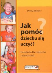Jak pomóc dziecku się uczyć?. Autor: Dorota Skwark. Dadada.pl Okładka książki Jak pomóc dziecku się uczyć?