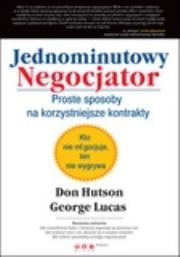 Jednominutowy Negocjator. Proste sposoby na korzystniejsze kontrakty. Autor: Don Hutson, George Lucas. Dadada.pl Okładka książki Jednominutowy Negocjator. Proste sposoby na korzystniejsze kontrakty