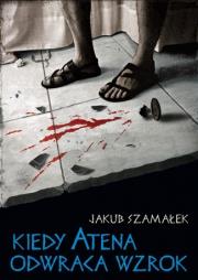 Kiedy Atena odwraca wzrok. Autor: Szamałek Jakub. Dadada.pl Okładka książki Kiedy Atena odwraca wzrok