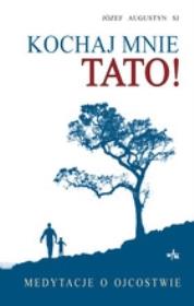 Okładka książki Kochaj mnie tato! Medytacje o ojcostwie