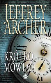 Krótko mówiąc. Autor: Jeffrey Archer. Dadada.pl Okładka książki Krótko mówiąc