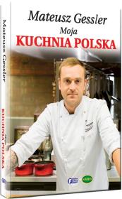 Okładka książki Mateusz Gessler Moja Kuchnia Polska Tw