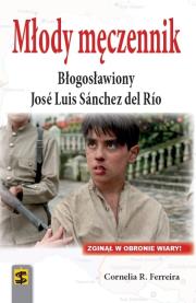 Młody męczennik. Błogos. José Luis Sánchez del Río. Autor: Ferreira Cornelia R.. Dadada.pl Okładka książki Młody męczennik. Błogos. José Luis Sánchez del Río