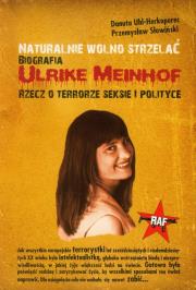 Naturalnie wolno strzelać Biografia Ulrike Meinhof. Autor: Uhl-Herkoperec Danuta, Przemysław Słowiński. Dadada.pl Okładka książki Naturalnie wolno strzelać Biografia Ulrike Meinhof