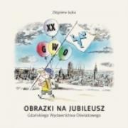 Obrazki na jubileusz Gdańskiego Wydawnictwa Oświatowego. Autor: Z. Jujka. Dadada.pl Okładka książki Obrazki na jubileusz Gdańskiego Wydawnictwa Oświatowego