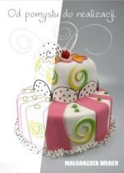 Okładka książki Od pomysłu do realizacji. Sztuka dekorowania tortów