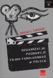 Organizacja produkcji filmu fabularnego w Polsce. Autor: Zabłocki Michał J.. Dadada.pl Okładka książki Organizacja produkcji filmu fabularnego w Polsce