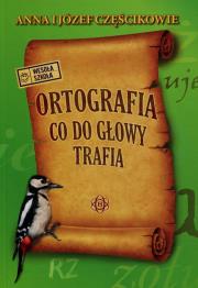 Ortografia co do głowy trafia. Autor: Częścik Anna, Józef Częścik. Dadada.pl Okładka książki Ortografia co do głowy trafia