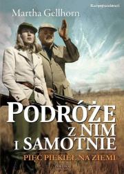 Podróże z nim i samotnie. Pięć piekieł na ziemi. Autor: Gellhorn Martha. Dadada.pl Okładka książki Podróże z nim i samotnie. Pięć piekieł na ziemi