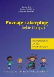 Poznaję i akceptuję siebie i innych. Scenariusze... Autor: Beata Rola, Beata Dubińska, Radosław Piotrowicz. Dadada.pl Okładka książki Poznaję i akceptuję siebie i innych. Scenariusze..