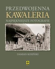 Przedwojenna kawaleria. Najpiękniejsze fotografie. Autor: Kosiński Damian. Dadada.pl Okładka książki Przedwojenna kawaleria. Najpiękniejsze fotografie