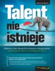 Talent nie istnieje. Droga do praktycznego osiągania mistrzowskich umiejętności. Autor: Artur Król. Dadada.pl Okładka książki Talent nie istnieje. Droga do praktycznego osiągania mistrzowskich umiejętności