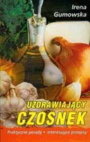 Uzdrawiający czosnek. Autor: Irena Gumowska. Dadada.pl Okładka książki Uzdrawiający czosnek