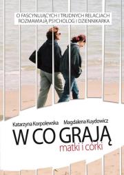 W co grają matki i córki. Autor: Katarzyna Korpolewska, Kuydowicz Magdalena. Dadada.pl Okładka książki W co grają matki i córki