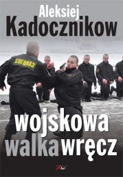 Wojskowa walka wręcz. Autor: Aleksiej Kadocznikow. Dadada.pl Okładka książki Wojskowa walka wręcz