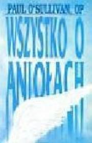 Wszystko o aniołach. Autor: O'Sullivan Paul. Dadada.pl Okładka książki Wszystko o aniołach