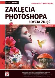 Zaklęcia Photoshopa. Edycja zdjęć. wyd. II. Autor: Owczarz-Dadan Anna. Dadada.pl Okładka książki Zaklęcia Photoshopa. Edycja zdjęć. wyd. II