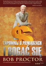 Zapomnij o pieniądzach i bogać się. Autor: Bob Proctor. Dadada.pl Okładka książki Zapomnij o pieniądzach i bogać się