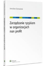 Zarządzanie ryzykiem w organizacjach non profit. Autor: Domański Jarosław. Dadada.pl Okładka książki Zarządzanie ryzykiem w organizacjach non profit