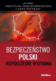 Bezpieczeństwo Polski. Współczesne wyzwania. Autor: Wojciechowski Sebastian, Anna Potyrała. Dadada.pl Okładka książki Bezpieczeństwo Polski. Współczesne wyzwania