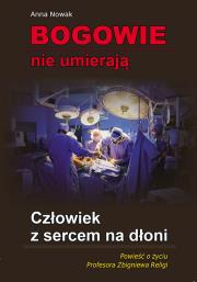 Bogowie nie umierają. Człowiek z sercem na dłoni. Autor: Nowak Anna. Dadada.pl Okładka książki Bogowie nie umierają. Człowiek z sercem na dłoni