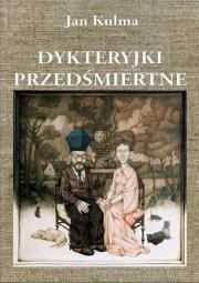 Dykteryjki przedśmiertne. Autor: Kulma Jan. Dadada.pl Okładka książki Dykteryjki przedśmiertne