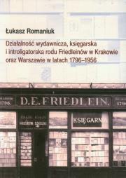 Działalność wydawnicza, księgarska i introligatorska rodu Friedleinów w Krakowie oraz Warszawie w latach 1796-1956. Autor: Romaniuk Łukasz. Dadada.pl Okładka książki Działalność wydawnicza, księgarska i introligatorska rodu Friedleinów w Krakowie oraz Warszawie w latach 1796-1956