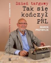 Dzień Targowy. Tak się kończył PRL. Autor: Przybylik Marek. Dadada.pl Okładka książki Dzień Targowy. Tak się kończył PRL