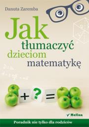 Okładka książki Jak tłumaczyć dzieciom matematykę. Poradnik...