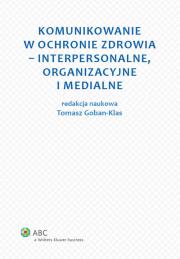 Komunikowanie w ochronie zdrowia - interpersonalne, organizacyjne i medialne. Autor: Goban-Klas Tomasz. Dadada.pl Okładka książki Komunikowanie w ochronie zdrowia - interpersonalne, organizacyjne i medialne