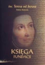 Księga fundacji (OT). Autor: św. Teresa od Jezusa doktor Kościoła. Dadada.pl Okładka książki Księga fundacji (OT)